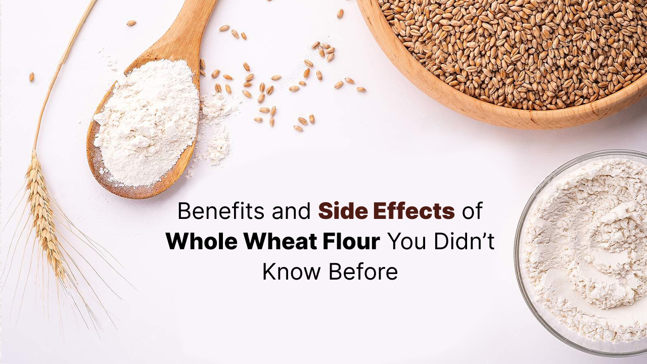 Benefits and Side Effects of Whole Wheat Flour You Didn’t Know Before
